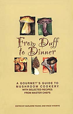 From Duff to Dinner--A Gourmet's Guide to Mushroom Cookery, With Selected Recipes from Master Chefs by Edited by Marjorie Young and Vince Viverito