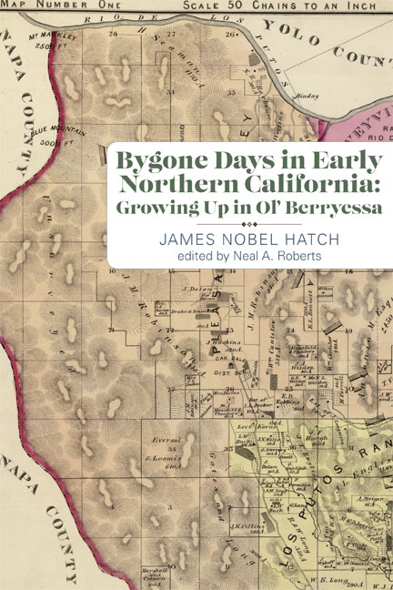 Bygone Days in Early Northern California; Growing Up in Ol’ Berryessa by  James Noble Hatch, edited Neal A. Roberts