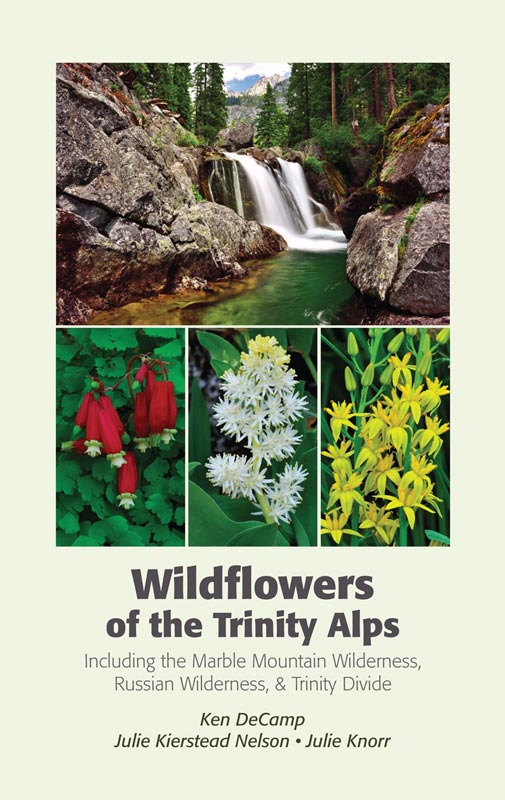 Wildflowers of the Trinity Alps Including Marble Mountain Wilderness, Russian Wilderness, & Trinity Divide by Ken DeCamp, Julie Kierstead Nelson, & Julie Knorr
