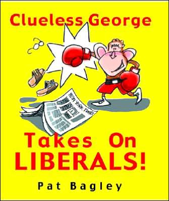 Clueless George Takes on Liberals! by Pat Bagley