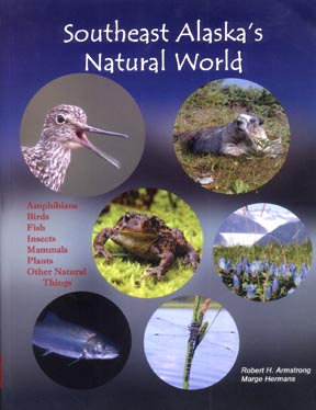 Southeast Alaska's Natural World; Amphibians, Birds, Fish, Insects, Mammals, Plants, Other Natural Things by Robert H. Armstrong & Marge Hermans