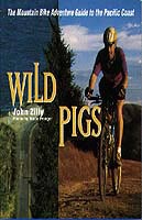Wild Pigs: The Mountain Bike Adventure Guide to the Pacific Coast by John Zilly