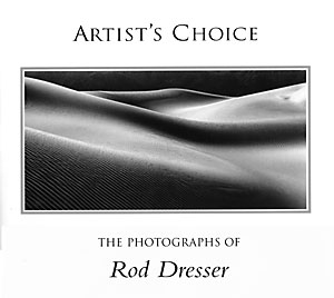 Artist’s Choice—The Photographs of Rod Dresser by Photographs and text by Rod Dresser, Introduction by Dale Stulz