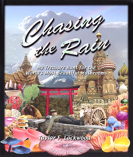 Chasing the Rain; My Treasure Hunt for the World's Most Beautiful Mushrooms by Taylor F. Lockwood