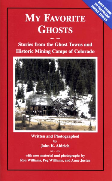 My Favorite Ghosts; Stories from the Ghost Towns and Historic Mining Camps of Colorado by John K. Aldrich