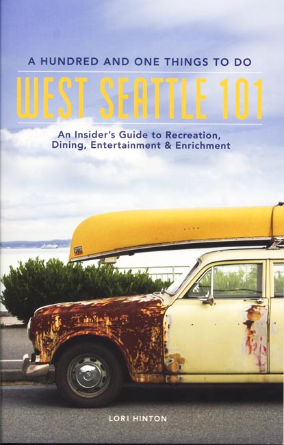 West Seattle 101; An Insider’s Guide to Recreation, Dining, Entertainment & Enrichment by Lori Hinton