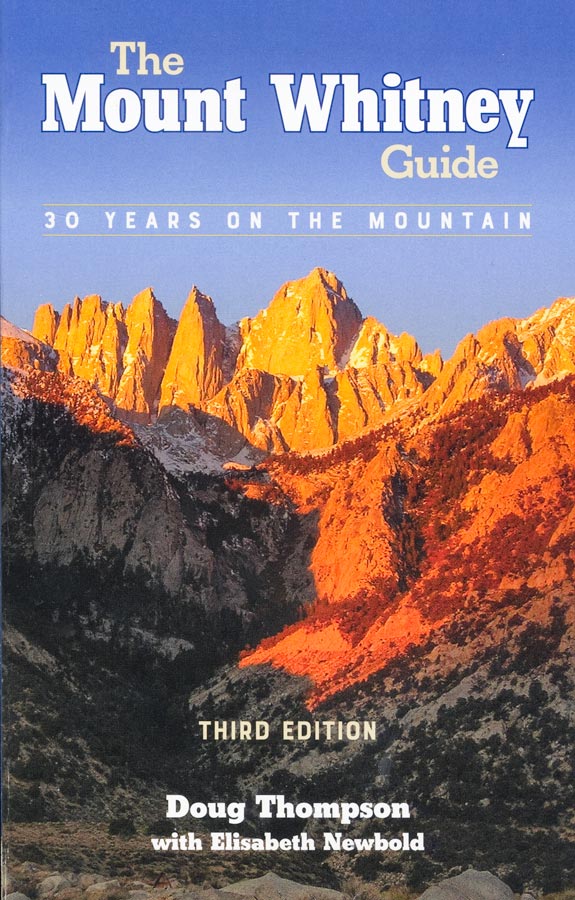 The Mount Whitney Guide; 30 Years on the Mountain; A Comprehensive Trail Guide; 3rd Ed. by Doug Thompson with Elisabeth Newbold