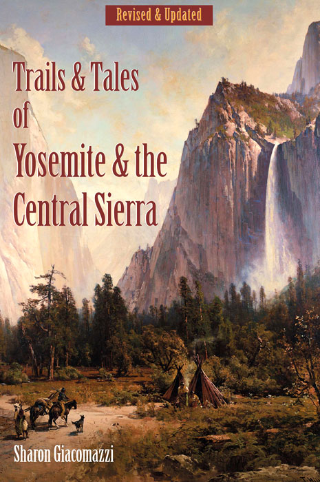 Trails and Tales of Yosemite and the Central Sierra—A Guide for Hikers and History Buffs by Sharon Giacomazzi