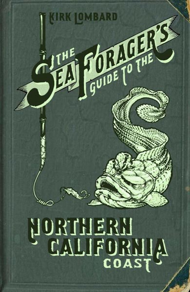 The Sea Forager’s Guide to the Northern California Coast by Kirk Lombard; Illustrations by Leighton Kelly