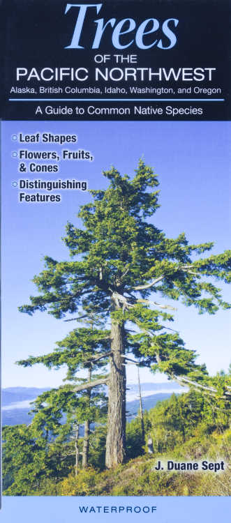 Trees of the Pacific Northwest: Alaska, British Columbia, Idaho, Washington, & Oregon: A Guide to Common Native Species by J. Duane Sept