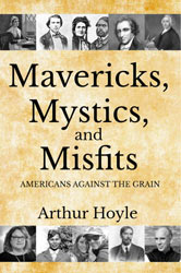 Mavericks, Mystics, and Misfits; Americans Against the Grain